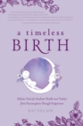 Image for A Timeless Birth : Holistic Tools for Radiant Health and Vitality from Preconception Through Postpartum