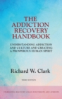 Image for The Addiction Recovery Handbook : Understanding Addiction and Culture and Creating a Prosperous Human Spirit