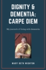 Image for Dignity &amp; Dementia : Carpe Diem: My journals of living with dementia