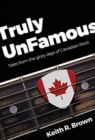 Image for Truly UnFamous : Tales from the Glory Days of Canadian Rock