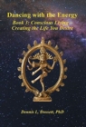 Image for Dancing with the Energy : Book 3: Conscious Living - Creating the Life You Desire