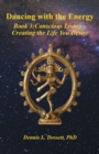 Image for Dancing with the Energy : Book 3: Conscious Living - Creating the Life You Desire