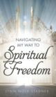 Image for Navigating My Way to Spiritual Freedom