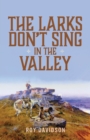 Image for The Larks Don&#39;t Sing in the Valley