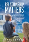 Image for Relationship Matters : The Essential Blueprint to Building Strong Families &amp; Fostering Healthy Relationships