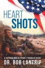 Image for Heart Shots : A Vietnam War Veteran&#39;s Troubled Heart