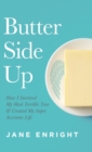 Image for Butter Side Up : How I Survived My Most Terrible Year and Created My Super Awesome Life
