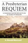 Image for A Presbyterian Requiem : A Canadian Pastor Reflects on 50 Years of Ministry