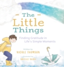Image for The Little Things : Finding Gratitude in Life&#39;s Simple Moments