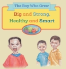 Image for The Boy Who Grew Big and Strong, Healthy and Smart