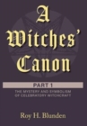 Image for A Witches&#39; Canon : Part 1. The Mystery and Symbolism of Celebratory Witchcraft
