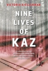 Image for Nine Lives of Kaz : An extraordinary survival story of two Polish families&#39; deadly journey from Siberia to freedom, during World War II