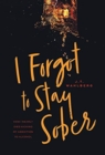 Image for I Forgot to Stay Sober : How I Nearly Died Kicking My Addiction to Alcohol