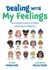 Image for Dealing With My Feelings : An Essential Guide to a Child&#39;s Well Being &amp; Prosperity