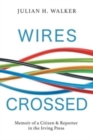 Image for Wires Crossed : Memoir of a Citizen and Reporter in the Irving Press