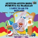 Image for I Love to Go to Daycare Gustung-gusto Kong Pumunta Sa Paaralan : Tagalog English
