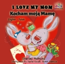 Image for I Love My Mom Kocham Moja Mame : English Polish