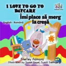 Image for I Love To Go To Daycare (English Romanian Bilingual Children&#39;s Book)