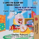 Image for I Love to Keep My Room Clean (English Serbian Children&#39;s Book)
