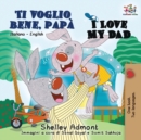 Image for Ti voglio bene, papa I Love My Dad : Italian English Bilingual Book for Kids