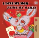 Image for I Love My Mom J&#39;aime Ma Maman : English French Bilingual Book