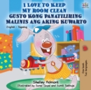 Image for I Love to Keep My Room Clean Gusto Kong Panatilihing Malinis ang Aking Kuwarto : English Tagalog Bilingual Book