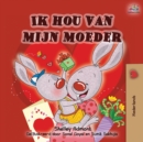 Image for Ik hou van mijn moeder : I Love My Mom - Dutch Edition