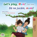 Image for Let&#39;s play, Mom! (English Romanian Bilingual Book)