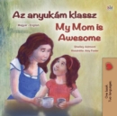 Image for My Mom Is Awesome (Hungarian English Bilingual Children&#39;s Book)
