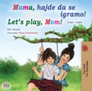 Image for Let&#39;s play, Mom! (Serbian English Bilingual Book for Kids - Latin alphabet)