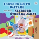 Image for I Love To Go To Daycare (English Hungarian Bilingual Book For Kids)