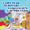 Image for I Love to Go to Daycare (English Ukrainian Bilingual Book for Kids)
