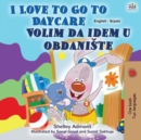 Image for I Love To Go To Daycare (English Serbian Bilingual Book For Kids - Latin Al : Serbian - Latin Alphabet