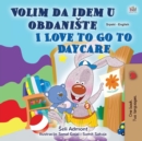 Image for I Love to Go to Daycare (Serbian English Bilingual Children&#39;s Book - Latin Alphabet)