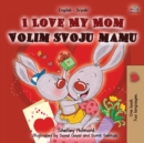 Image for I Love My Mom (English Serbian Bilingual Chidlren&#39;s Book -Latin alphabet)