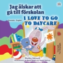 Image for I Love to Go to Daycare (Swedish English Bilingual Children&#39;s Book)