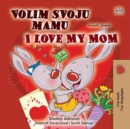 Image for I Love My Mom (Croatian English Bilingual Children&#39;s Book)