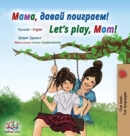 Image for Let&#39;s play, Mom! (Russian English Bilingual Children&#39;s Book)
