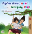 Image for Let&#39;s play, Mom! (Czech English Bilingual Children&#39;s Book)