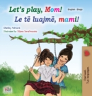 Image for Let&#39;s play, Mom! (English Albanian Bilingual Book for Kids)