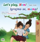 Image for Let&#39;s play, Mom! (English Croatian Bilingual Book for Kids)