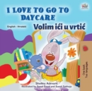Image for I Love To Go To Daycare (English Croatian Bilingual Book For Kids)