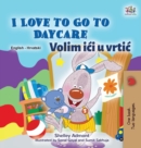 Image for I Love to Go to Daycare (English Croatian Bilingual Book for Kids)