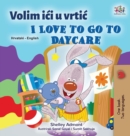Image for I Love to Go to Daycare (Croatian English Bilingual Book for Kids)