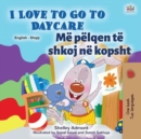Image for I Love To Go To Daycare (English Albanian Bilingual Book For Kids)