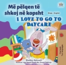 Image for I Love To Go To Daycare (Albanian English Bilingual Book For Kids)