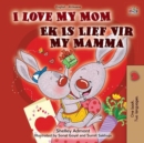 Image for I Love My Mom (English Afrikaans Bilingual Book for Kids)