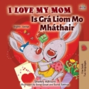 Image for I Love My Mom (English Irish Bilingual Book for Kids)