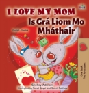 Image for I Love My Mom (English Irish Bilingual Book for Kids)