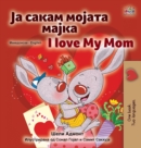 Image for I Love My Mom (Macedonian English Bilingual Children&#39;s Book)